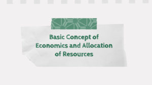 Basic Concept of Economics and Allocation of Resources