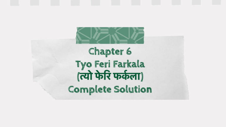 Chapter 6 Tyo Feri Farkala (त्यो फेरि फर्कला) Complete Solution