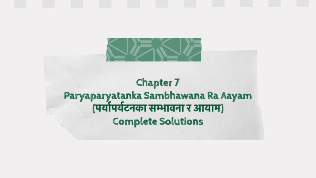 Chapter 7 Paryaparyatanka Sambhawana Ra Aayam (पर्यापर्यटनका सम्भावना र आयाम) Complete Solutions