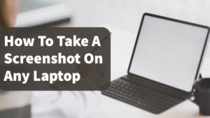 How To Take A Screenshot On Any Laptop