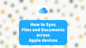 How to Sync Files Across Apple Devices