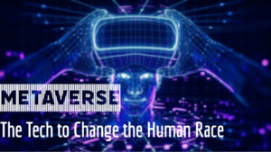 Metaverse: The Tech to Change The Human Race