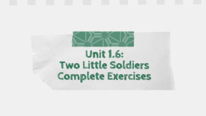 Unit 1.6: Two Little Soldiers Complete Exercises