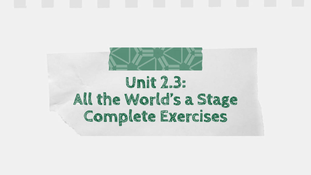Unit 2.3: All the World's a Stage Complete Exercises