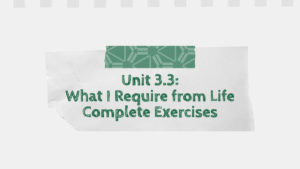 Unit 3.3 What I Require from Life Complete Exercises