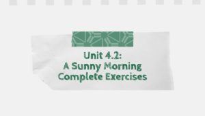 Unit 4.2 A Sunny Morning Complete Exercises 1