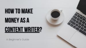 How to Make Money as a Content Writer